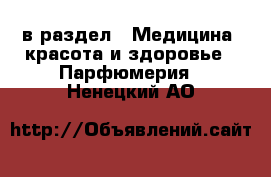  в раздел : Медицина, красота и здоровье » Парфюмерия . Ненецкий АО